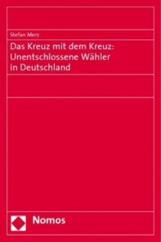 Βιβλίο Das Kreuz mit dem Kreuz: Unentschlossene Wähler in Deutschland Stefan Merz