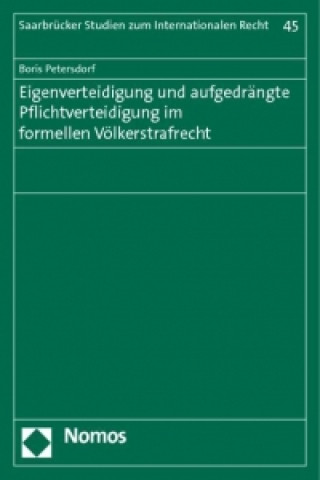 Книга Eigenverteidigung und aufgedrängte Pflichtverteidigung im formellen Völkerstrafrecht Boris Petersdorf