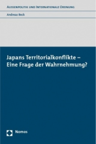 Könyv Japans Territorialkonflikte - Eine Frage der Wahrnehmung? Andreas Beck