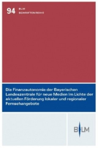 Książka Die Finanzautonomie der Bayerischen Landeszentrale für neue Medien im Lichte der aktuellen Förderung lokaler und regionaler Fernsehangebote Ralf Müller-Terpitz