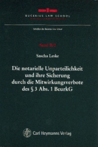 Carte Die notarielle Unparteilichkeit und ihre Sicherung durch die Mitwirkungsverbote des § 3 Abs. 1 BeurkG Sascha Leske