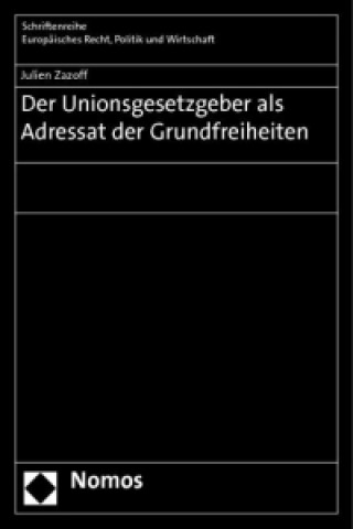 Kniha Der Unionsgesetzgeber als Adressat der Grundfreiheiten Julien Zazoff
