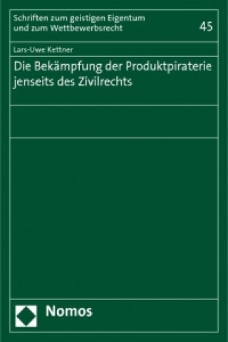Könyv Die Bekämpfung der Produktpiraterie jenseits des Zivilrechts Lars-Uwe Kettner