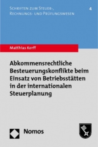 Kniha Abkommensrechtliche Besteuerungskonflikte beim Einsatz von Betriebsstätten in der internationalen Steuerplanung Matthias Korff