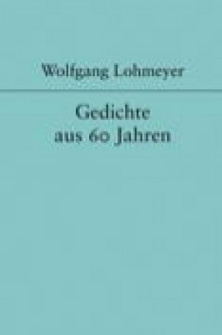 Könyv Gedichte aus 60 Jahren Wolfgang Lohmeyer