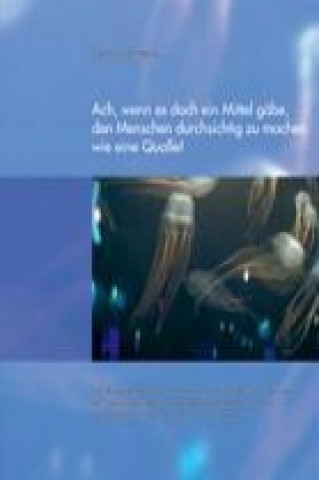 Kniha Ach, wenn es doch ein Mittel gäbe, den Menschen durchsichtig zu machen wie eine Qualle! Gerhard Kütterer