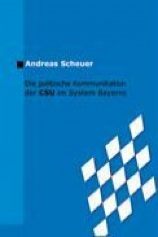 Kniha Die politische Kommunikation der CSU im System Bayerns Andreas Scheuer