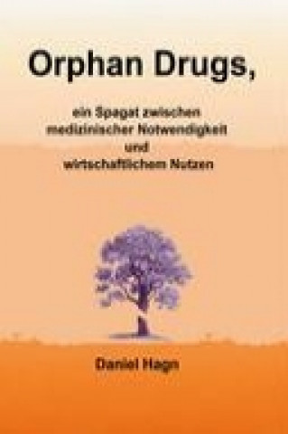 Könyv Orphan Drugs, ein Spagat zwischen medizinischer Notwendigkeit und wirtschaftlichem Nutzen Daniel Hagn