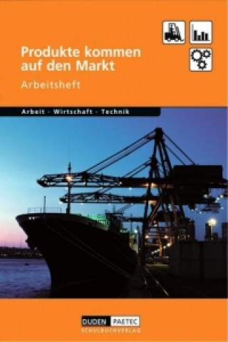 Carte Duden Arbeit - Wirtschaft - Technik: Produkte kommen auf den Markt. Arbeitsheft Bernd Wöhlbrandt