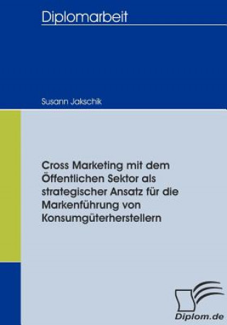 Könyv Cross Marketing mit dem OEffentlichen Sektor als strategischer Ansatz fur die Markenfuhrung von Konsumguterherstellern Susann Jakschik