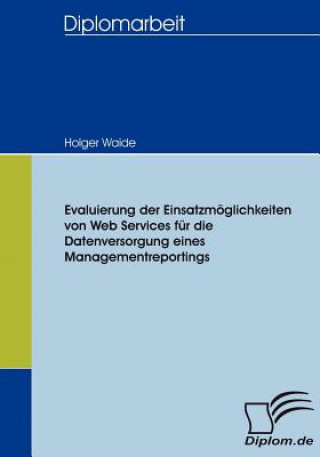Kniha Evaluierung der Einsatzmoeglichkeiten von Web Services fur die Datenversorgung eines Managementreportings Holger Waide