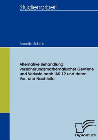 Könyv Alternative Behandlung versicherungsmathematischer Gewinne und Verluste nach IAS 19 und deren Vor- und Nachteile Annette Schüle
