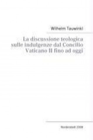 Книга La discussione teologica sulle indulgenze dal Concilio Vaticano II fino ad oggi Wilhelm Tauwinkl