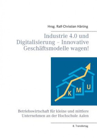 Книга Industrie 4.0 und Digitalisierung - Innovative Geschaftsmodelle wagen! Ralf-Christian Härting