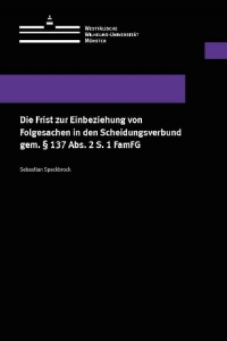 Книга Die Frist zur Einbeziehung von Folgesachen in den Scheidungsverbund gem. § 137 Abs. 2 S. 1 FamFG Sebastian Speckbrock