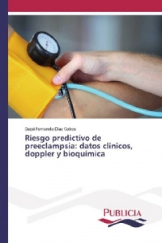 Kniha Riesgo predictivo de preeclampsia: datos clínicos, doppler y bioquímica Daysi Fernanda Díaz Cobos