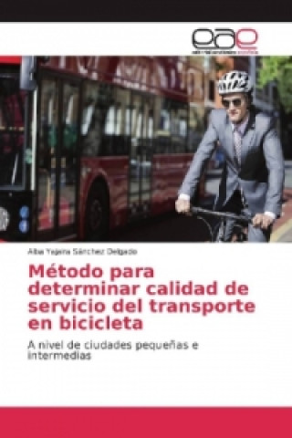 Könyv Método para determinar calidad de servicio del transporte en bicicleta Alba Yajaira Sánchez Delgado