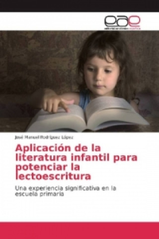 Könyv Aplicación de la literatura infantil para potenciar la lectoescritura José Manuel Rodríguez López