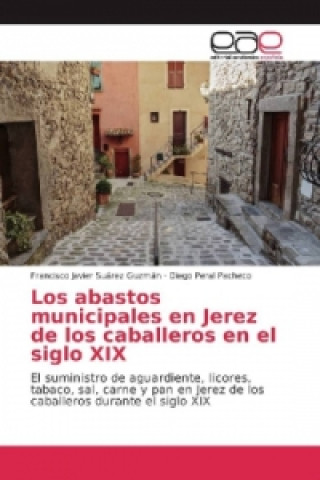 Carte Los abastos municipales en Jerez de los caballeros en el siglo XIX Francisco Javier Suárez Guzmán