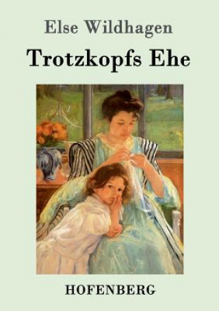 Könyv Trotzkopfs Ehe Else Wildhagen