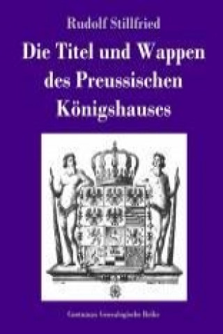 Kniha Die Titel und Wappen des Preussischen Königshauses Rudolf Stillfried