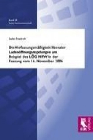 Kniha Die Verfassungsmäßigkeit liberaler Ladenöffnungsregelungen am Beispiel des LÖG NRW in der Fassung vom 16. November 2006 Stefan Friedrich