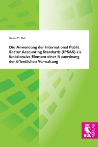 Kniha Die Anwendung der International Public Sector Accounting Standards (IPSAS) als funktionales Element einer Neuordnung der öffentlichen Verwaltung Daniel M. Blab