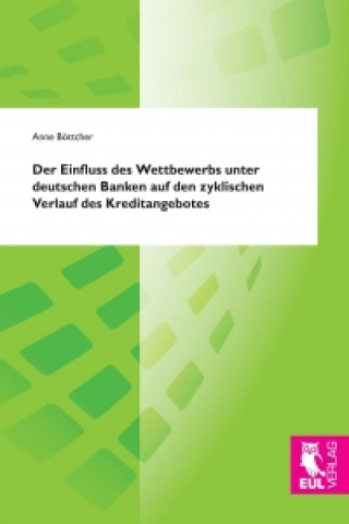 Könyv Der Einfluss des Wettbewerbs unter deutschen Banken auf den zyklischen Verlauf des Kreditangebotes Anne Böttcher
