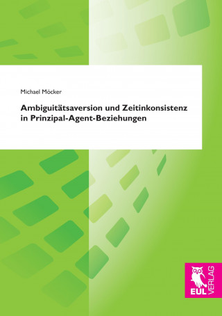 Kniha Ambiguitätsaversion und Zeitinkonsistenz in Prinzipal-Agent-Beziehungen Michael Möcker