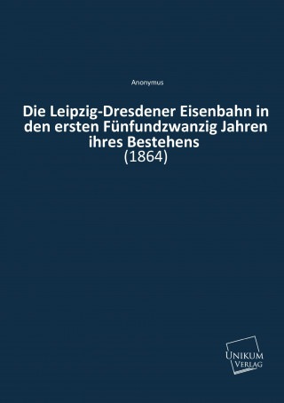 Buch Die Leipzig-Dresdener Eisenbahn in den ersten Fünfundzwanzig Jahren ihres Bestehens Anonymus