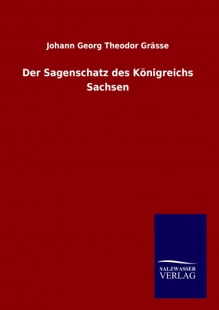 Könyv Der Sagenschatz des Königreichs Sachsen Johann Georg Theodor Grässe