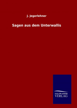 Könyv Sagen aus dem Unterwallis J. Jegerlehner