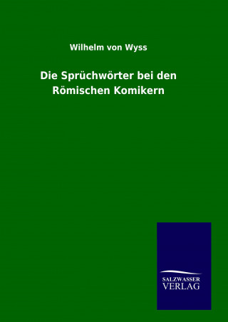 Livre Die Sprüchwörter bei den Römischen Komikern Wilhelm von Wyss