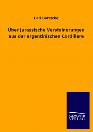 Kniha Über Jurassische Versteinerungen aus der argentinischen Cordillere Carl Gottsche