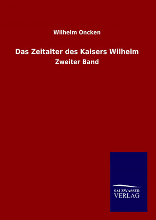 Könyv Das Zeitalter des Kaisers Wilhelm Wilhelm Oncken