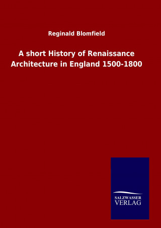 Книга A short History of Renaissance Architecture in England 1500-1800 Reginald Blomfield