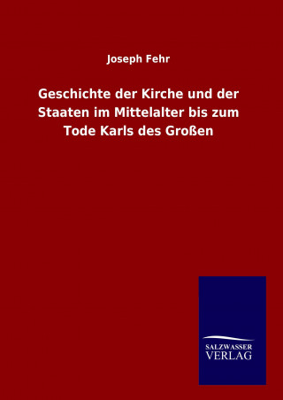 Kniha Geschichte der Kirche und der Staaten im Mittelalter bis zum Tode Karls des Großen Joseph Fehr