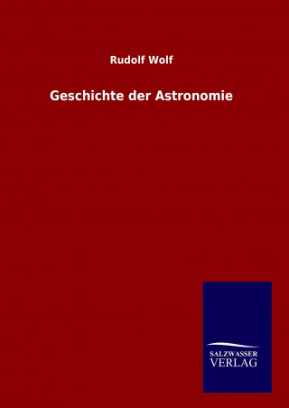 Kniha Geschichte der Astronomie Rudolf Wolf