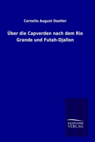 Könyv Über die Capverden nach dem Rio Grande und Futah-Djallon Cornelio August Doelter