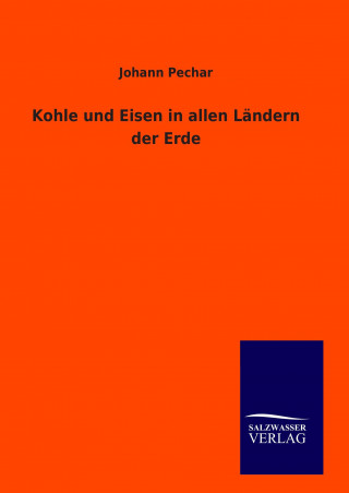 Kniha Kohle und Eisen in allen Ländern der Erde Johann Pechar