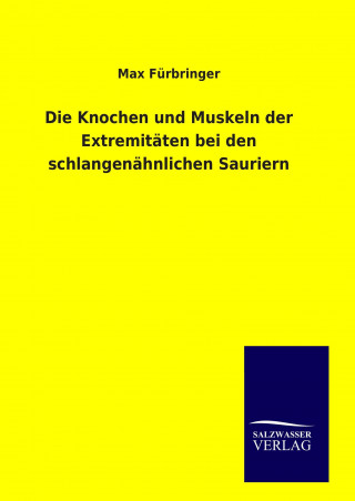 Kniha Die Knochen und Muskeln der Extremitäten bei den schlangenähnlichen Sauriern Max Fürbringer