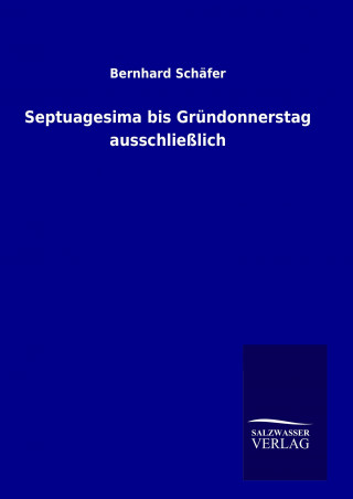 Książka Septuagesima bis Gründonnerstag ausschließlich Bernhard Schäfer