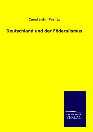 Könyv Deutschland und der Föderalismus Constantin Frantz