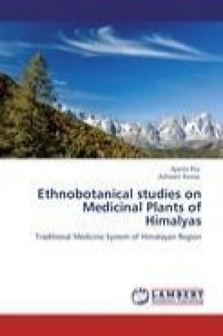 Książka Ethnobotanical studies on Medicinal Plants of Himalyas Ajanta Roy