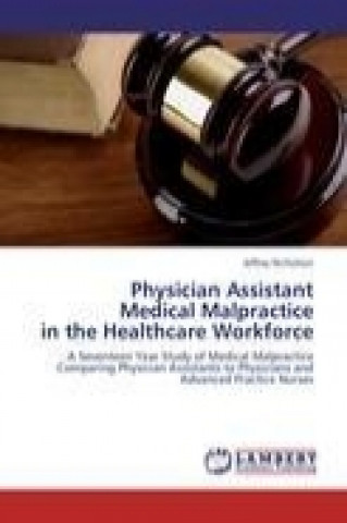 Kniha Physician Assistant  Medical Malpractice  in the Healthcare Workforce Jeffrey Nicholson