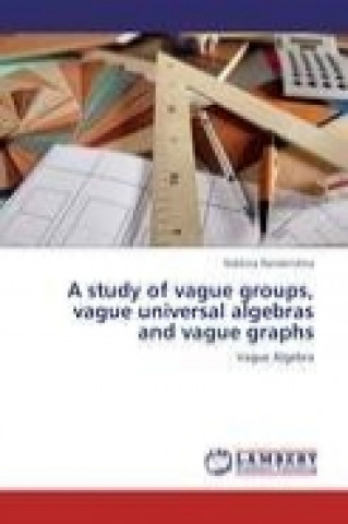 Knjiga A study of vague groups, vague universal algebras and vague graphs Nakkina Ramakrishna