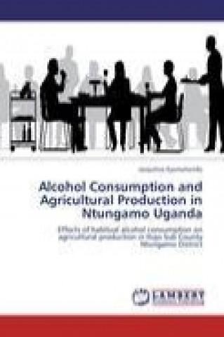 Knjiga Alcohol Consumption and Agricultural Production in Ntungamo Uganda Jacquiline Kyomuhendo