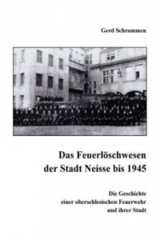Kniha Das Feuerlöschwesen der Stadt Neisse bis 1945 Gerd Schrammen