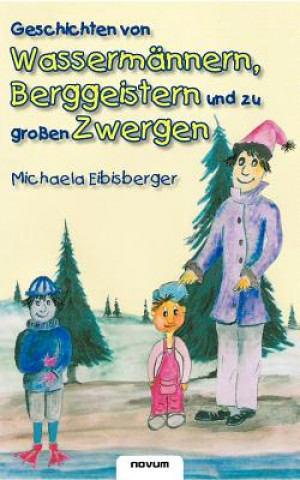 Book Geschichten von Wassermannern, Berggeistern und zu grossen Zwergen Michaela Eibisberger