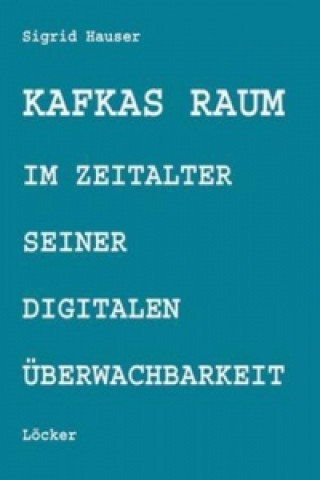 Kniha Kafkas Raum im Zeitalter seiner digitalen Überwachbarkeit Sigrid Hauser